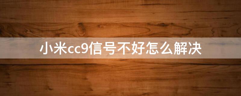 小米cc9信号不好怎么解决