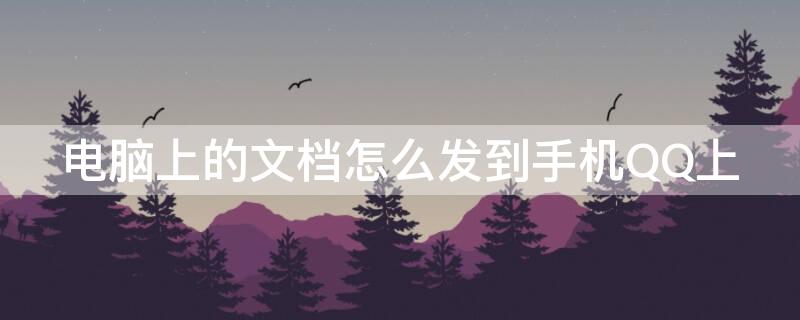 电脑上的文档怎么发到手机QQ上