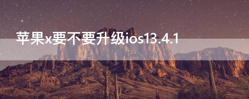 iPhonex要不要升级ios13.4.1