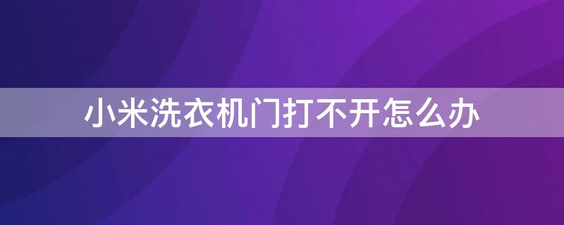 小米洗衣机门打不开怎么办