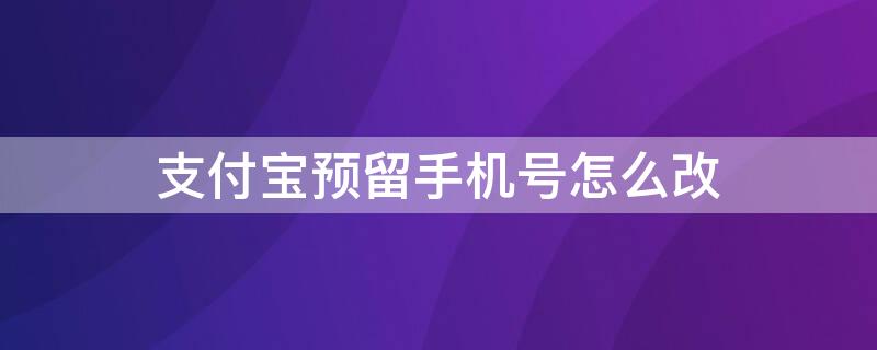 支付宝预留手机号怎么改