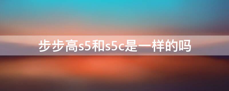 步步高s5和s5c是一样的吗