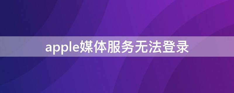 apple媒体服务无法登录
