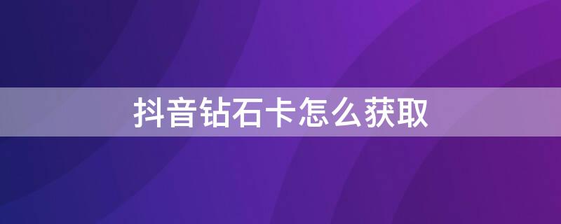 抖音钻石卡怎么获取