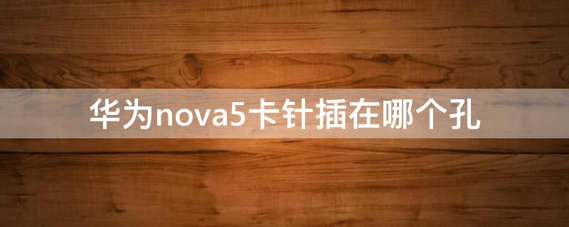 华为nova5卡针插在哪个孔