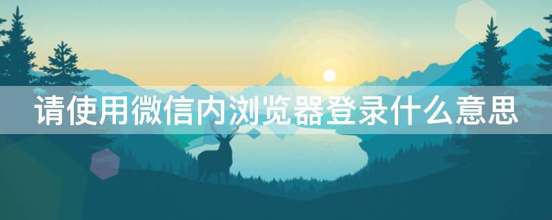 请使用微信内浏览器登录什么意思