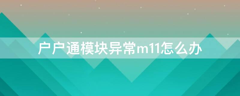 户户通模块异常m11怎么办