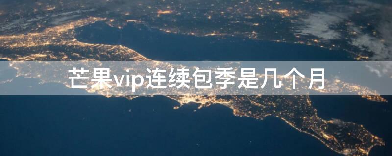 芒果vip连续包季是几个月