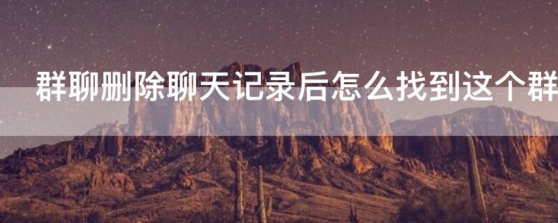 群聊删除聊天记录后怎么找到这个群
