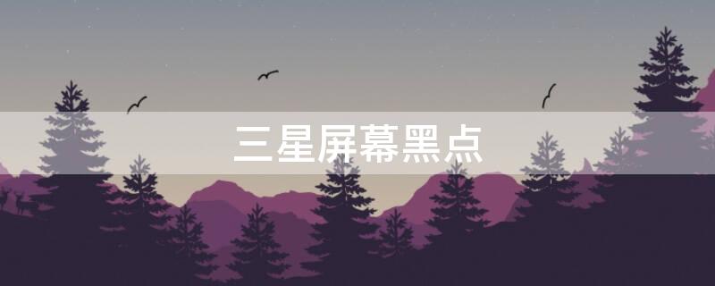 三星屏幕黑点