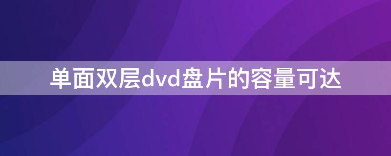 单面双层dvd盘片的容量可达