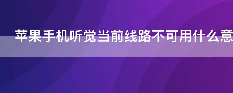 iPhone手机听觉当前线路不可用什么意思