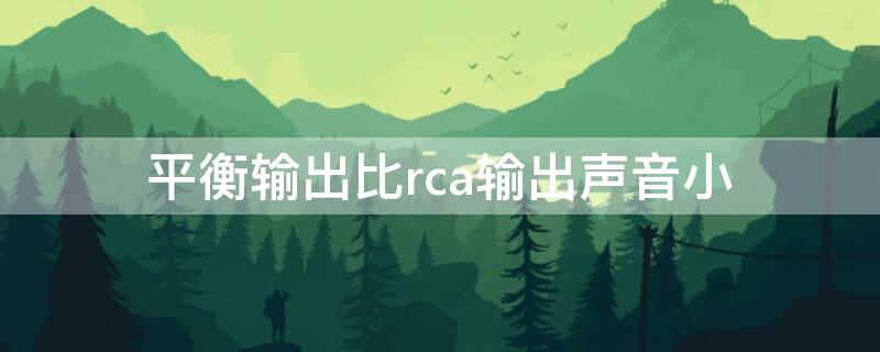 平衡输出比rca输出声音小