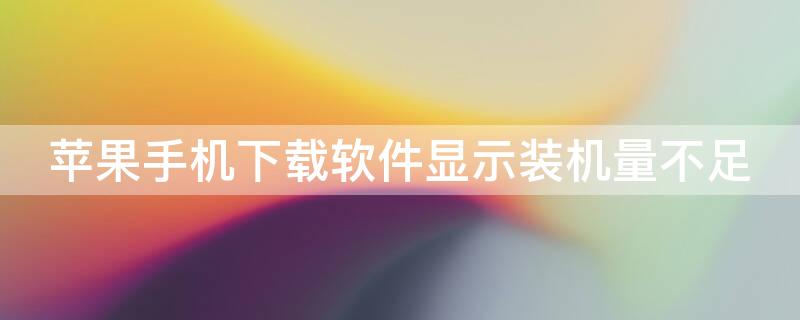 iPhone手机下载软件显示装机量不足