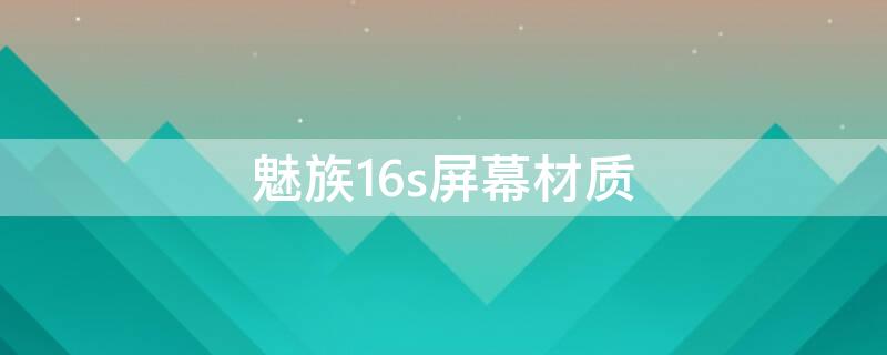 魅族16s屏幕材质