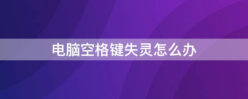 电脑空格键失灵怎么办