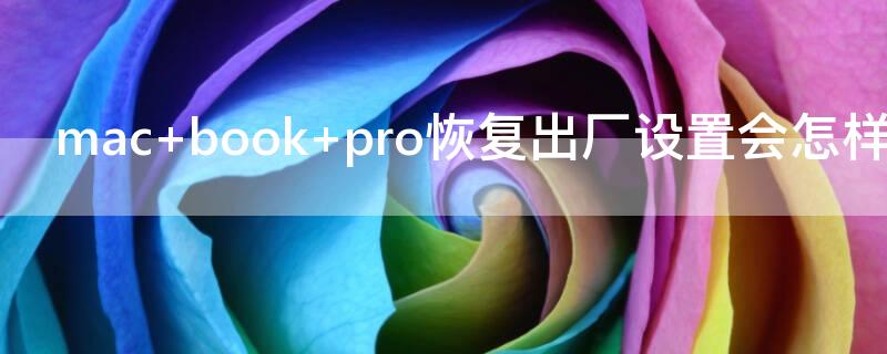 mac book pro恢复出厂设置会怎样