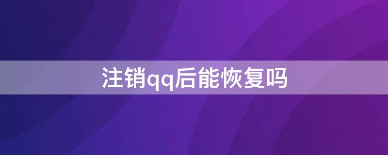 注销qq后能恢复吗