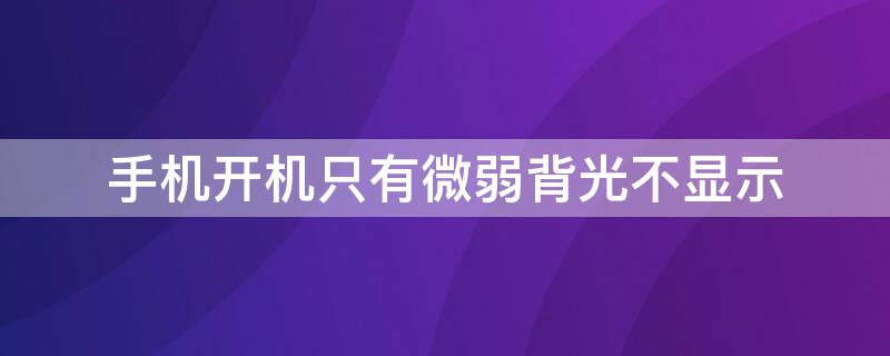 手机开机只有微弱背光不显示