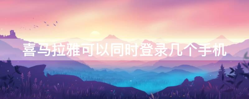 喜马拉雅可以同时登录几个手机