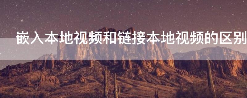 嵌入本地视频和链接本地视频的区别