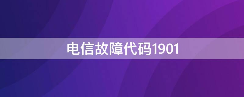 电信故障代码1901