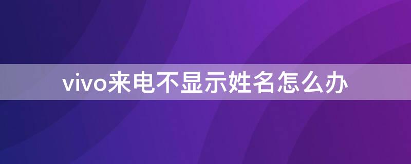 vivo来电不显示姓名怎么办