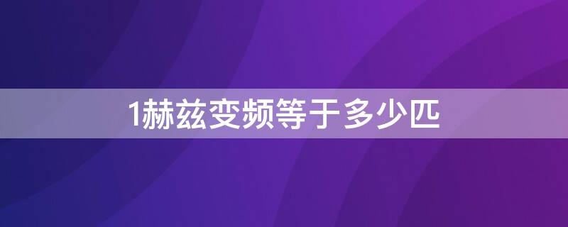 1赫兹变频等于多少匹