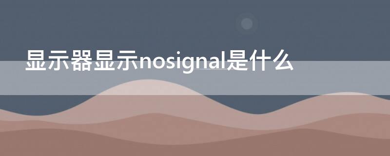 显示器显示nosignal是什么