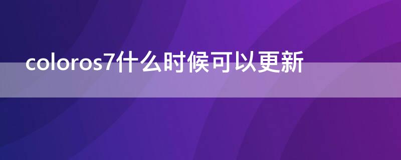 coloros7什么时候可以更新