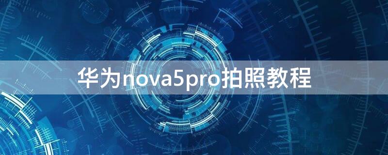 华为nova5pro拍照教程