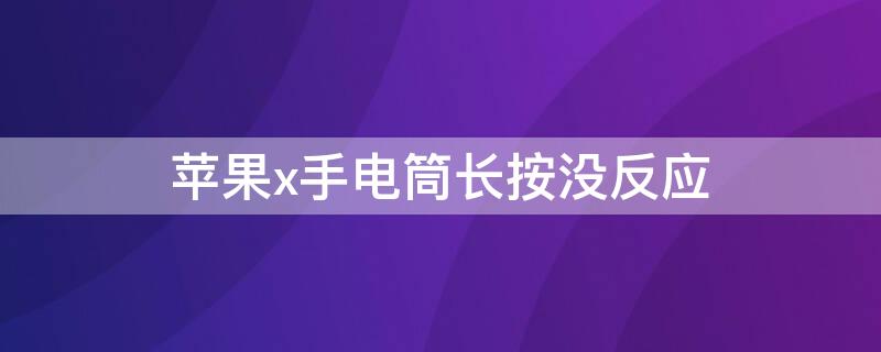 iPhonex手电筒长按没反应