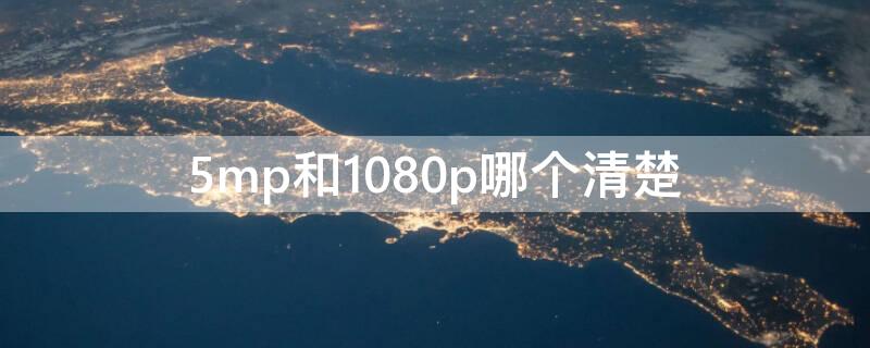 5mp和1080p哪个清楚