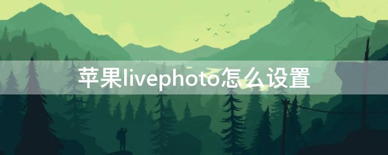 iPhonelivephoto怎么设置