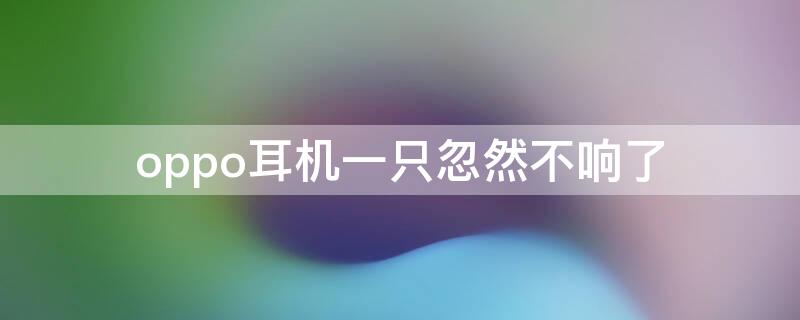 oppo耳机一只忽然不响了