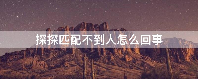 探探匹配不到人怎么回事