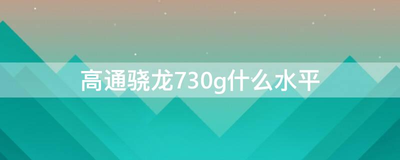 高通骁龙730g什么水平