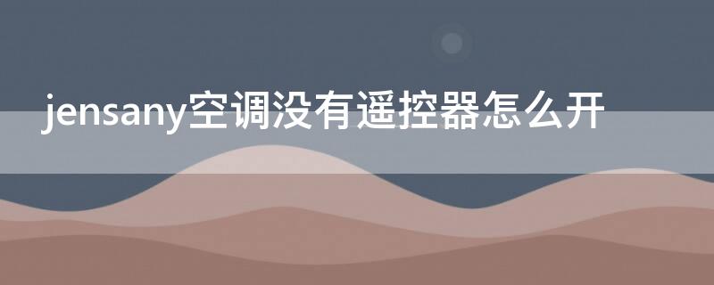 jensany空调没有遥控器怎么开