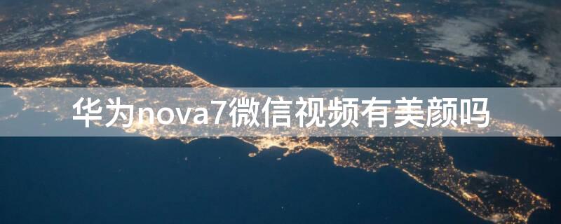 华为nova7微信视频有美颜吗