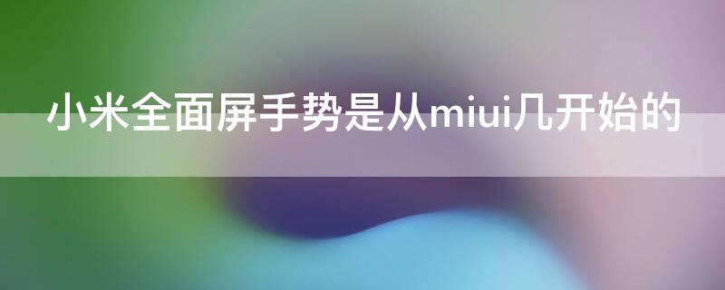 小米全面屏手势是从miui几开始的