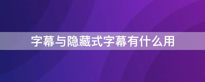 字幕与隐藏式字幕有什么用