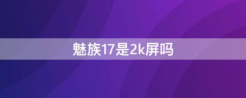 魅族17是2k屏吗