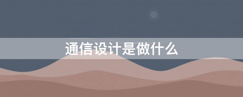 通信设计是做什么