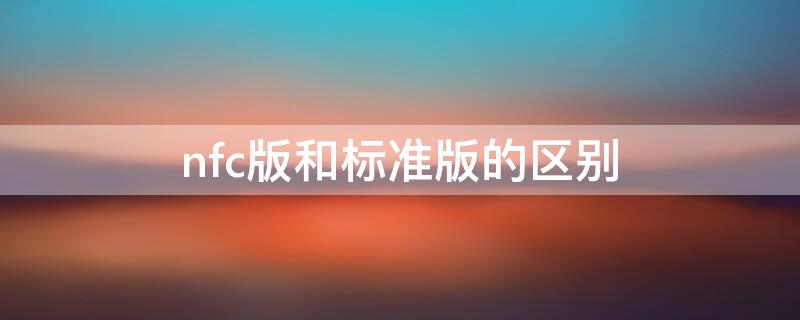 nfc版和标准版的区别
