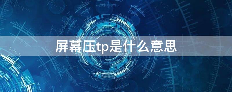 屏幕压tp是什么意思