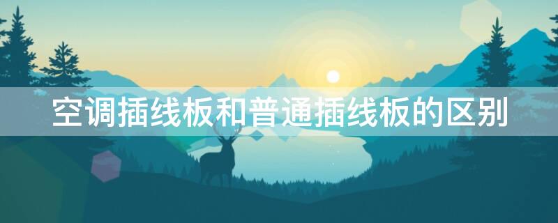 空调插线板和普通插线板的区别