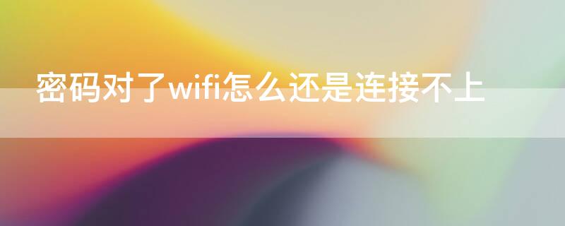 密码对了wifi怎么还是连接不上