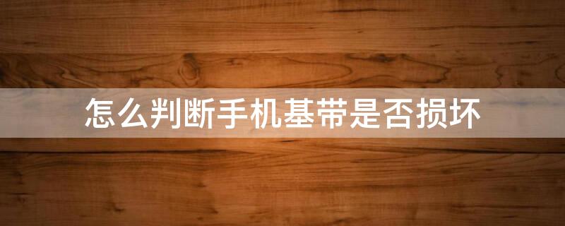 怎么判断手机基带是否损坏