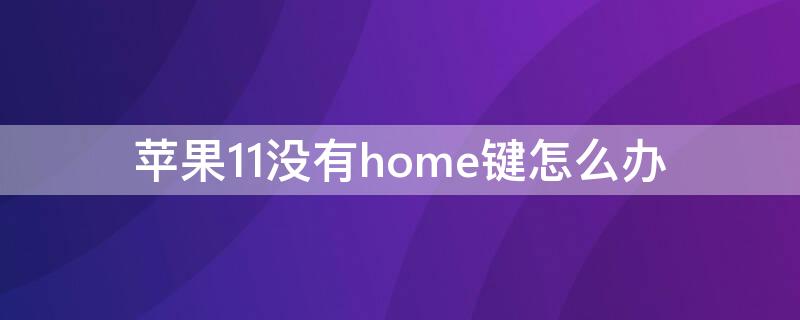iPhone11没有home键怎么办