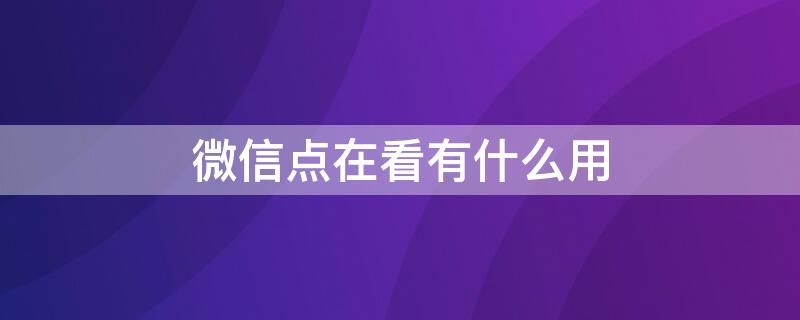 微信点在看有什么用